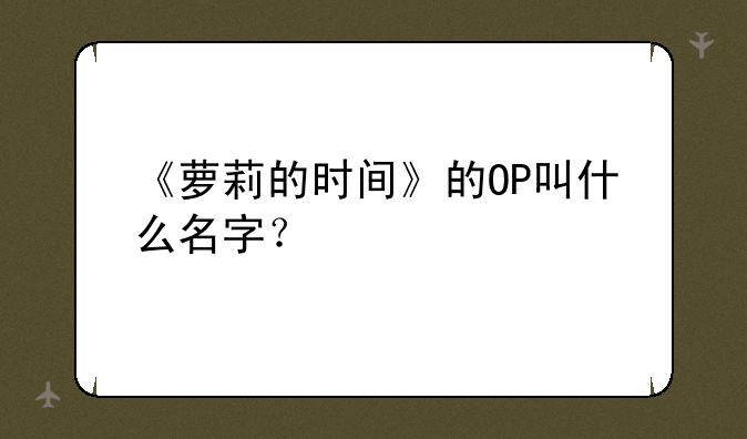 《萝莉的时间》的OP叫什么名字？