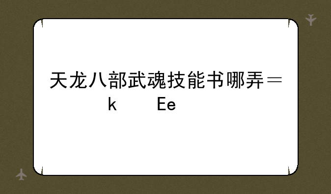 天龙八部武魂技能书哪弄？多少YB
