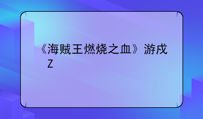 《海贼王燃烧之血》游戏新手指南