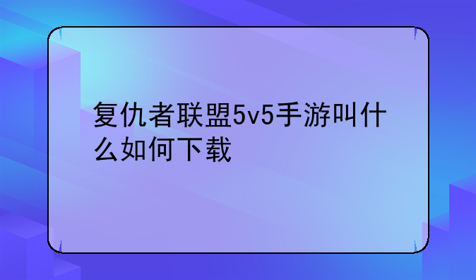 复仇者联盟5v5手游叫什么如何下载