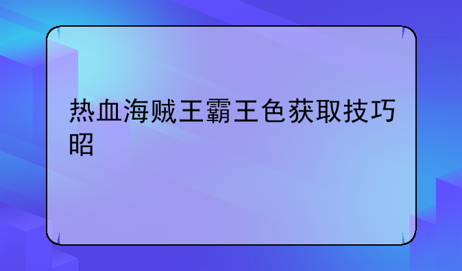 热血海贼王霸王色获取技巧是什么