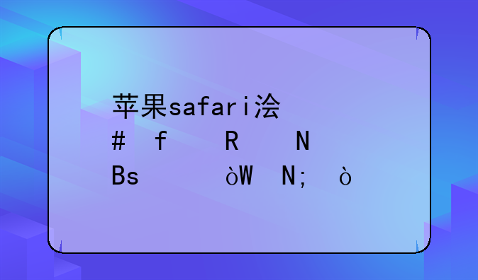 苹果safari浏览器用哪个搜索引擎？