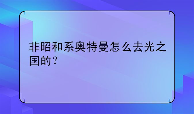 非昭和系奥特曼怎么去光之国的？