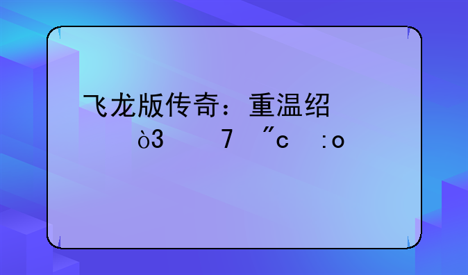 飞龙版传奇：重温经典，再战玛法