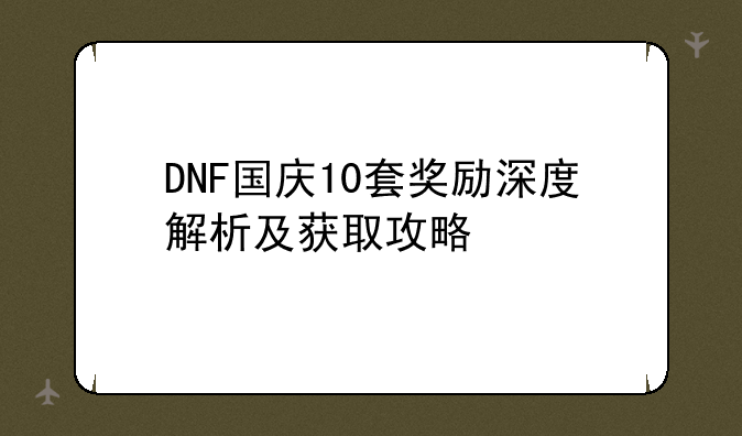 DNF国庆10套奖励深度解析及获取攻略