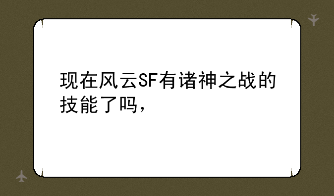 现在风云SF有诸神之战的技能了吗，