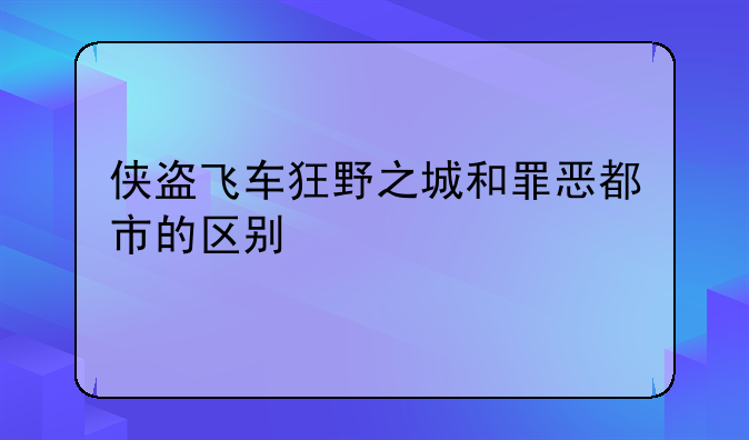 侠盗飞车狂野之城和罪恶都市的区别