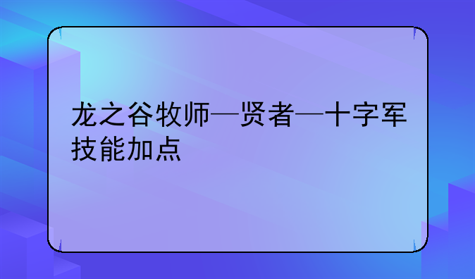 龙之谷牧师—贤者—十字军技能加点