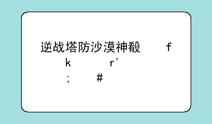 逆战塔防沙漠神殿普通没有维修怎么打