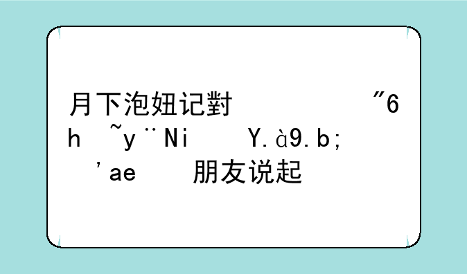 月下泡妞记小游戏指的是什么？听朋友说起的