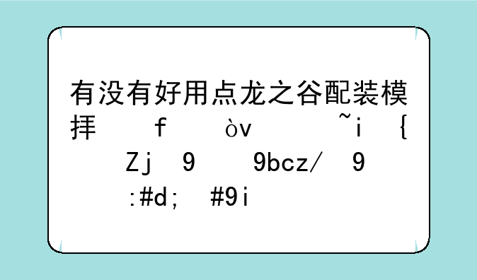 有没有好用点龙之谷配装模拟器？请有经验的前辈推荐，多谢！