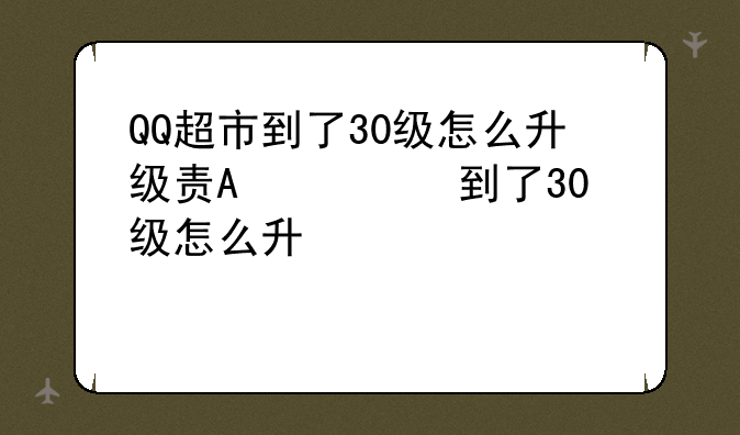 QQ超市到了30级怎么升级货架才能更好的升级