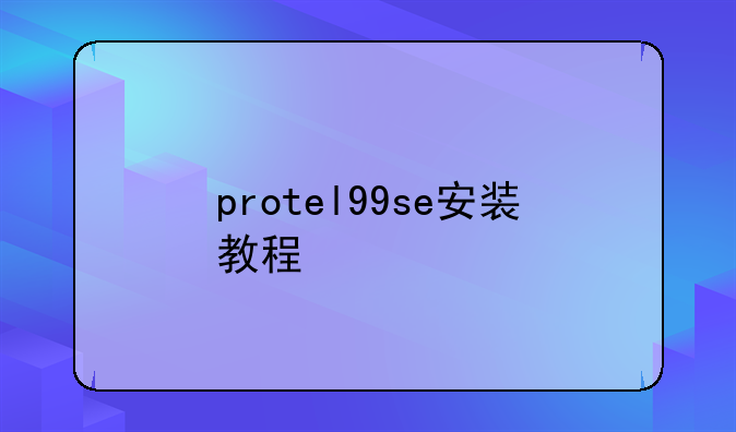 protel99se安装教程