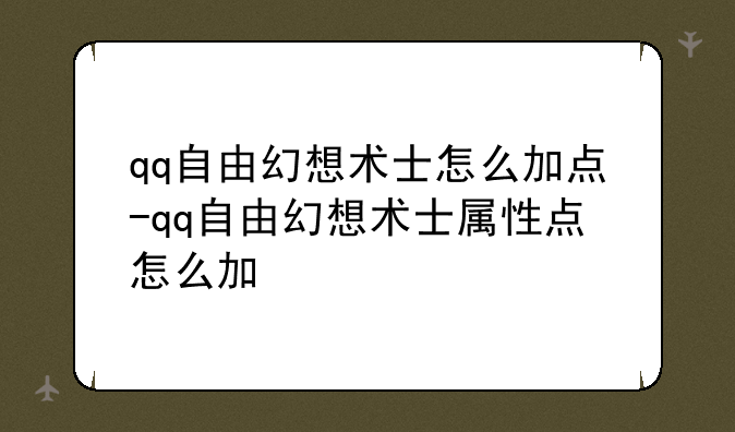 qq自由幻想术士怎么加点-qq自由幻想术士属性点怎么加