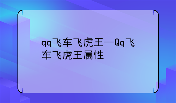 qq飞车飞虎王--Qq飞车飞虎王属性