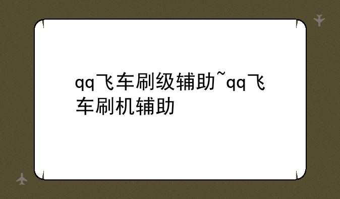 qq飞车刷级辅助~qq飞车刷机辅助