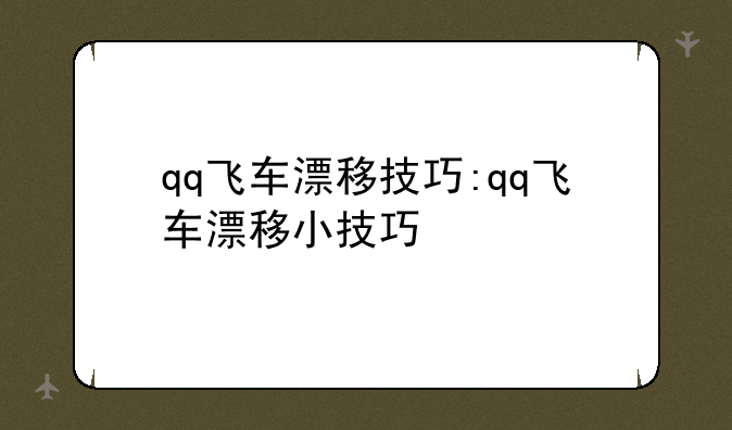qq飞车漂移技巧:qq飞车漂移小技巧