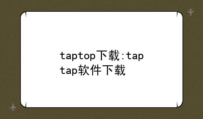 taptop下载:taptap软件下载