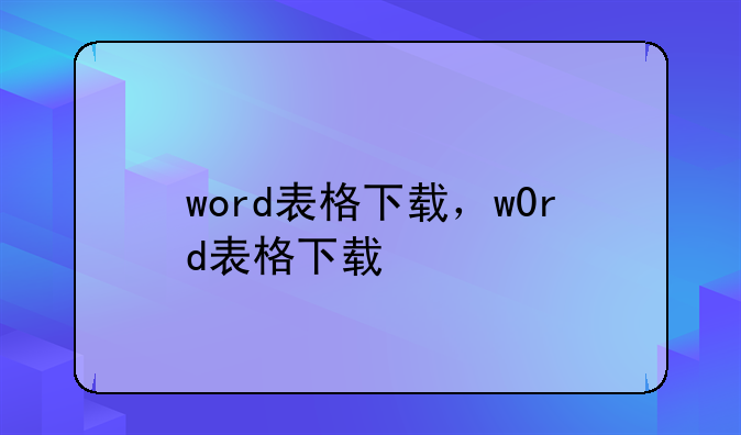 word表格下载，w0rd表格下载