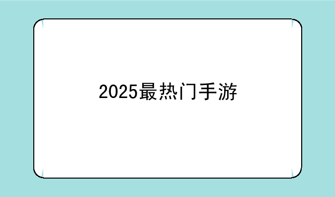 2025最热门手游