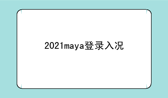2021maya登录入口-2021最新maya登录地址