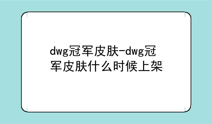 dwg冠军皮肤-dwg冠军皮肤什么时候上架