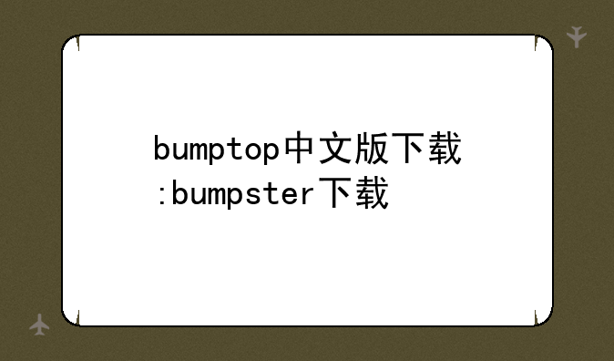 bumptop中文版下载:bumpster下载