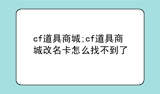 cf道具商城;cf道具商城改名卡怎么找不到了