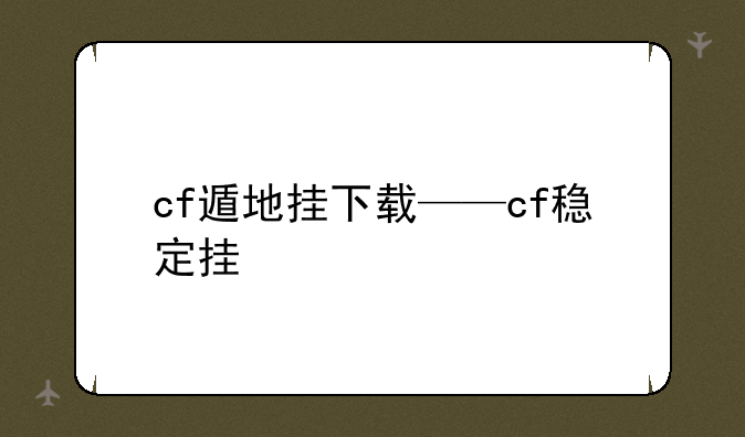 cf遁地挂下载——cf稳定挂