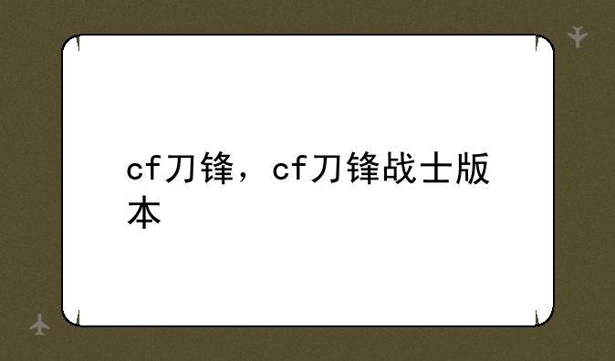 cf刀锋，cf刀锋战士版本