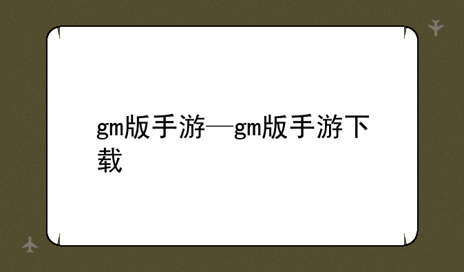 gm版手游—gm版手游下载
