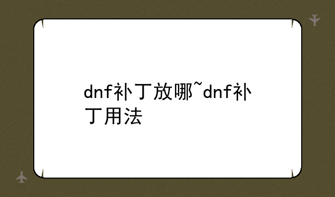 dnf补丁放哪~dnf补丁用法