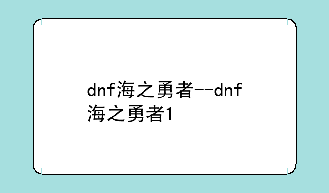 dnf海之勇者--dnf海之勇者1