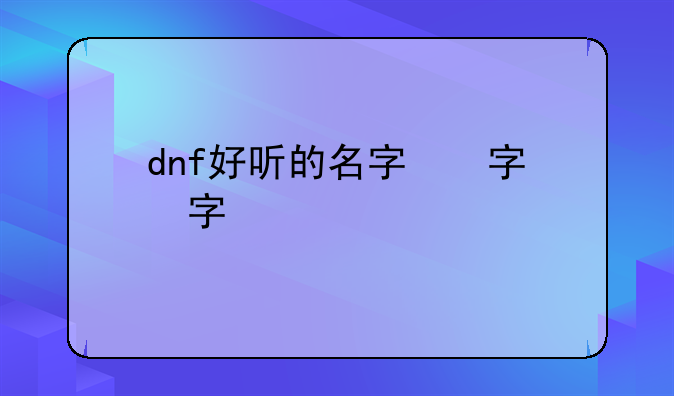 dnf好听的名字，dnf名字大全最拉风