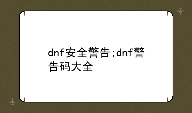 dnf安全警告;dnf警告码大全