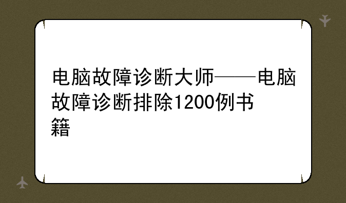 电脑故障诊断大师——电脑故障诊断排除1200例书籍