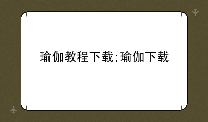 瑜伽教程下载;瑜伽下载