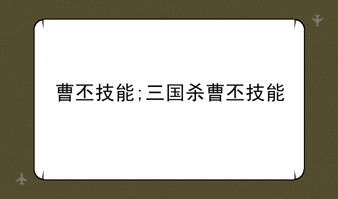 曹丕技能;三国杀曹丕技能