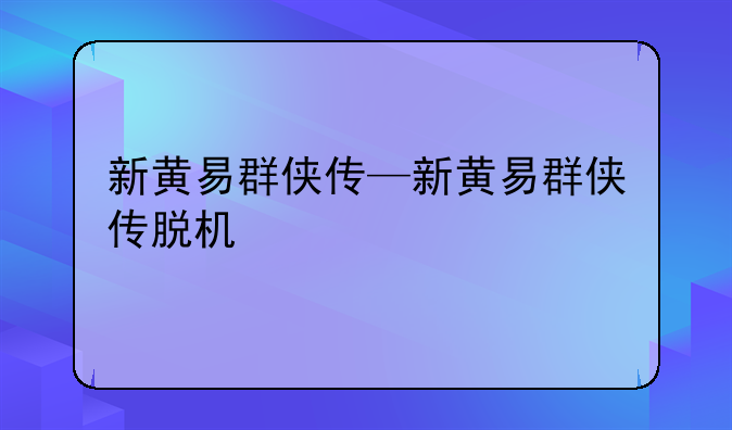 新黄易群侠传—新黄易群侠传脱机