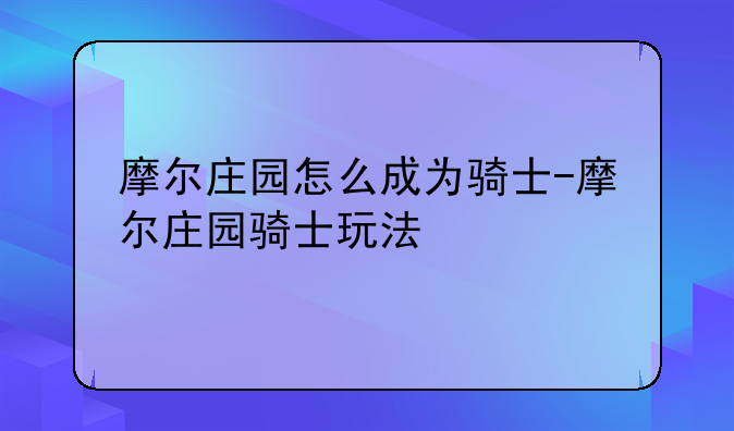 摩尔庄园怎么成为骑士-摩尔庄园骑士玩法