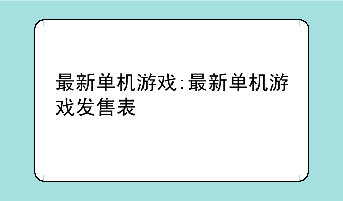 最新单机游戏:最新单机游戏发售表