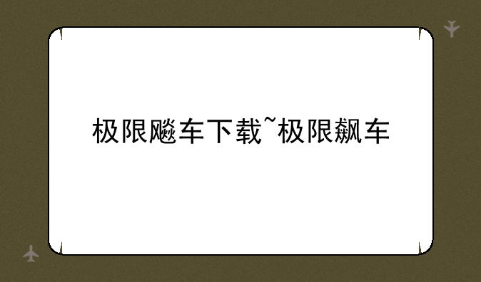 极限飚车下载~极限飙车