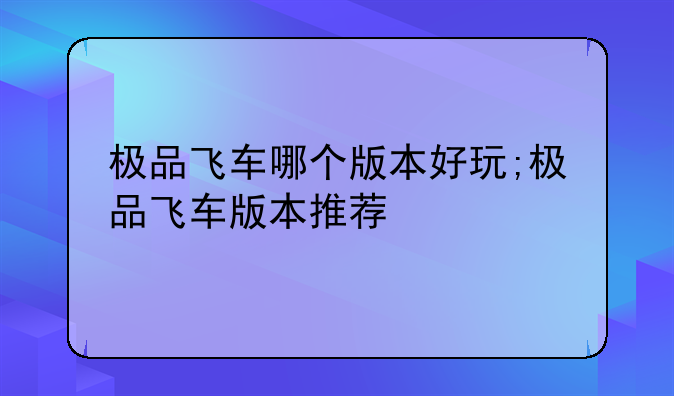 极品飞车哪个版本好玩;极品飞车版本推荐