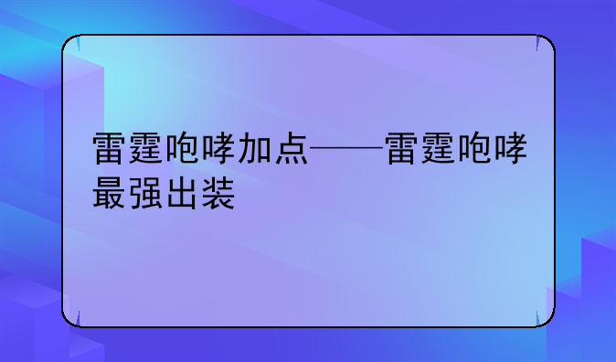 雷霆咆哮加点——雷霆咆哮最强出装