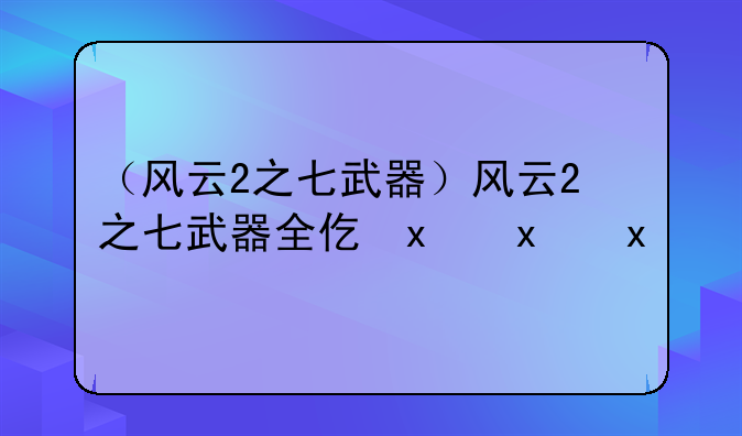 （风云2之七武器）风云2之七武器全代码