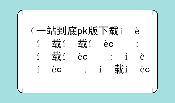 （一站到底pk版下载）一站到底游戏手机版app