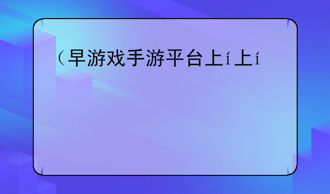 （早游戏手游平台下载）早游戏最新版