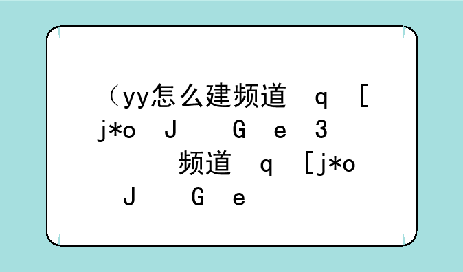 （yy怎么建频道）yy里面怎么创建频道