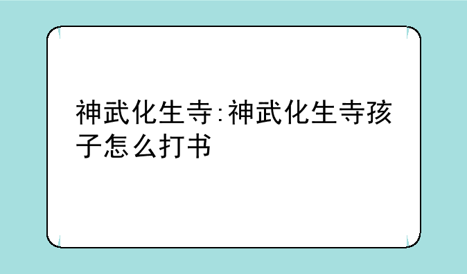 神武化生寺:神武化生寺孩子怎么打书