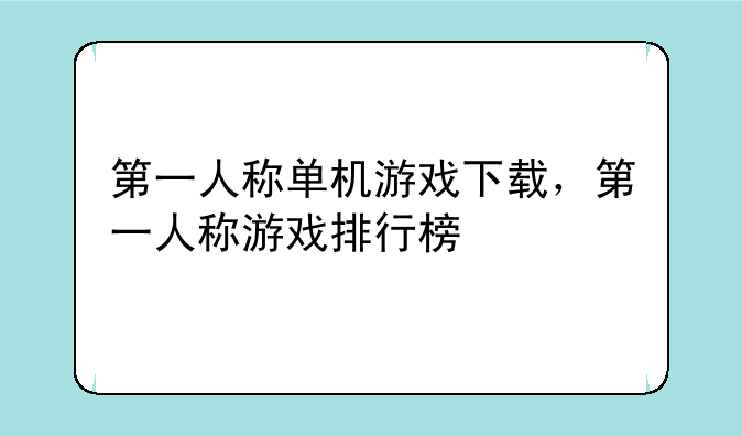 第一人称单机游戏下载，第一人称游戏排行榜